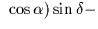 $~\cos \alpha ) \sin \delta
-$